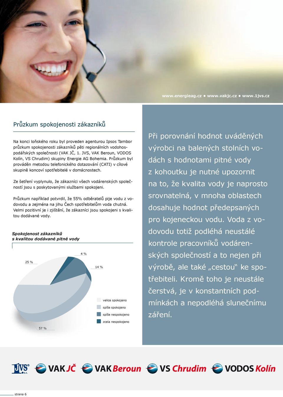 JVS, VAK Beroun, VODOS Kolín, VS Chrudim) skupiny Energie AG Bohemia. Průzkum byl prováděn metodou telefonického dotazování (CATI) v cílové skupině koncoví spotřebitelé v domácnostech.