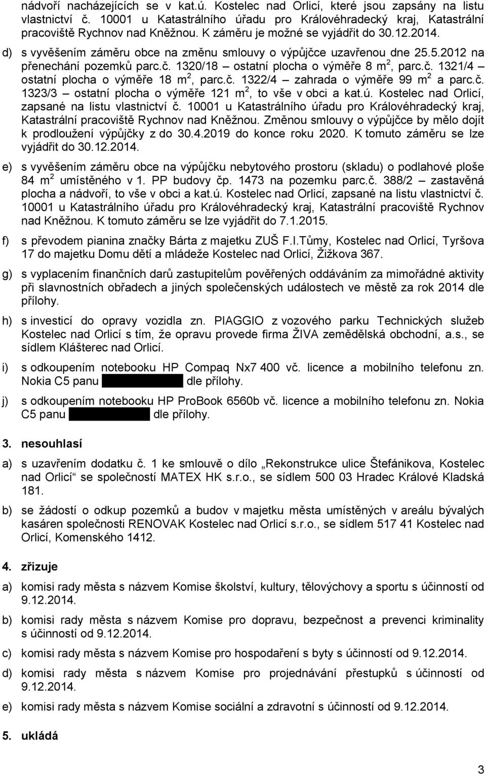 č. 1322/4 zahrada o výměře 99 m 2 a parc.č. 1323/3 ostatní plocha o výměře 121 m 2, to vše v obci a kat.ú. Kostelec nad Orlicí, zapsané na listu vlastnictví č.