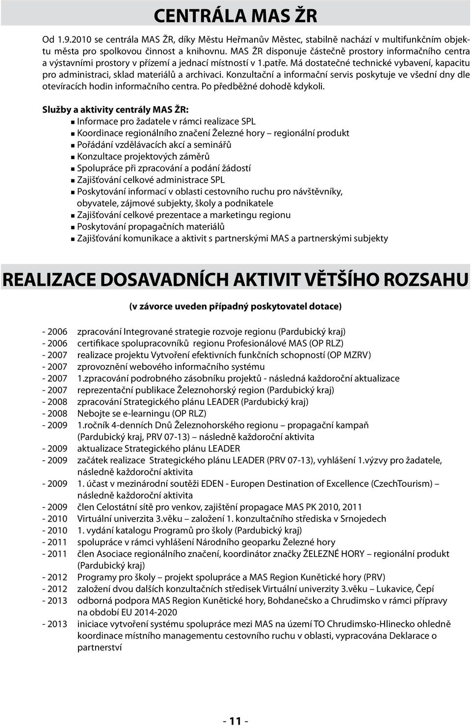 Má dostatečné technické vybavení, kapacitu pro administraci, sklad materiálů a archivaci. Konzultační a informační servis poskytuje ve všední dny dle otevíracích hodin informačního centra.