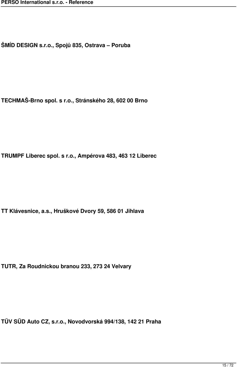 01 Jihlava TUTR, Za Roudnickou branou 233, 273 24 Velvary TÜV SÜD Auto CZ, s.r.o., Novodvorská 994/138, 142 21 Praha 15 / 72