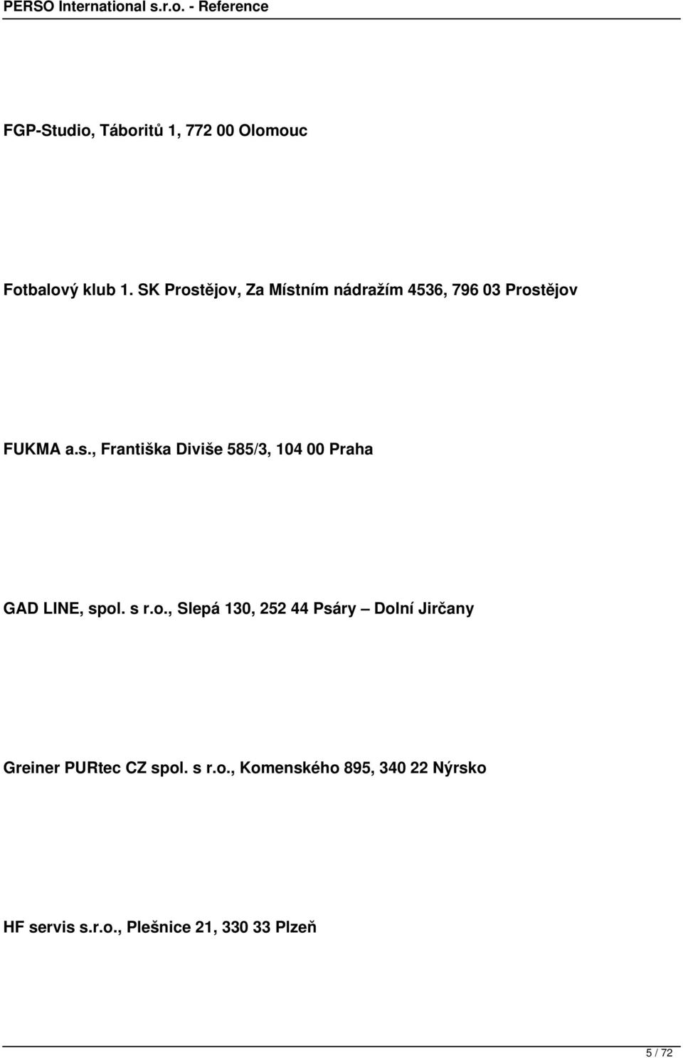 s r.o., Slepá 130, 252 44 Psáry Dolní Jirčany Greiner PURtec CZ spol. s r.o., Komenského 895, 340 22 Nýrsko HF servis s.