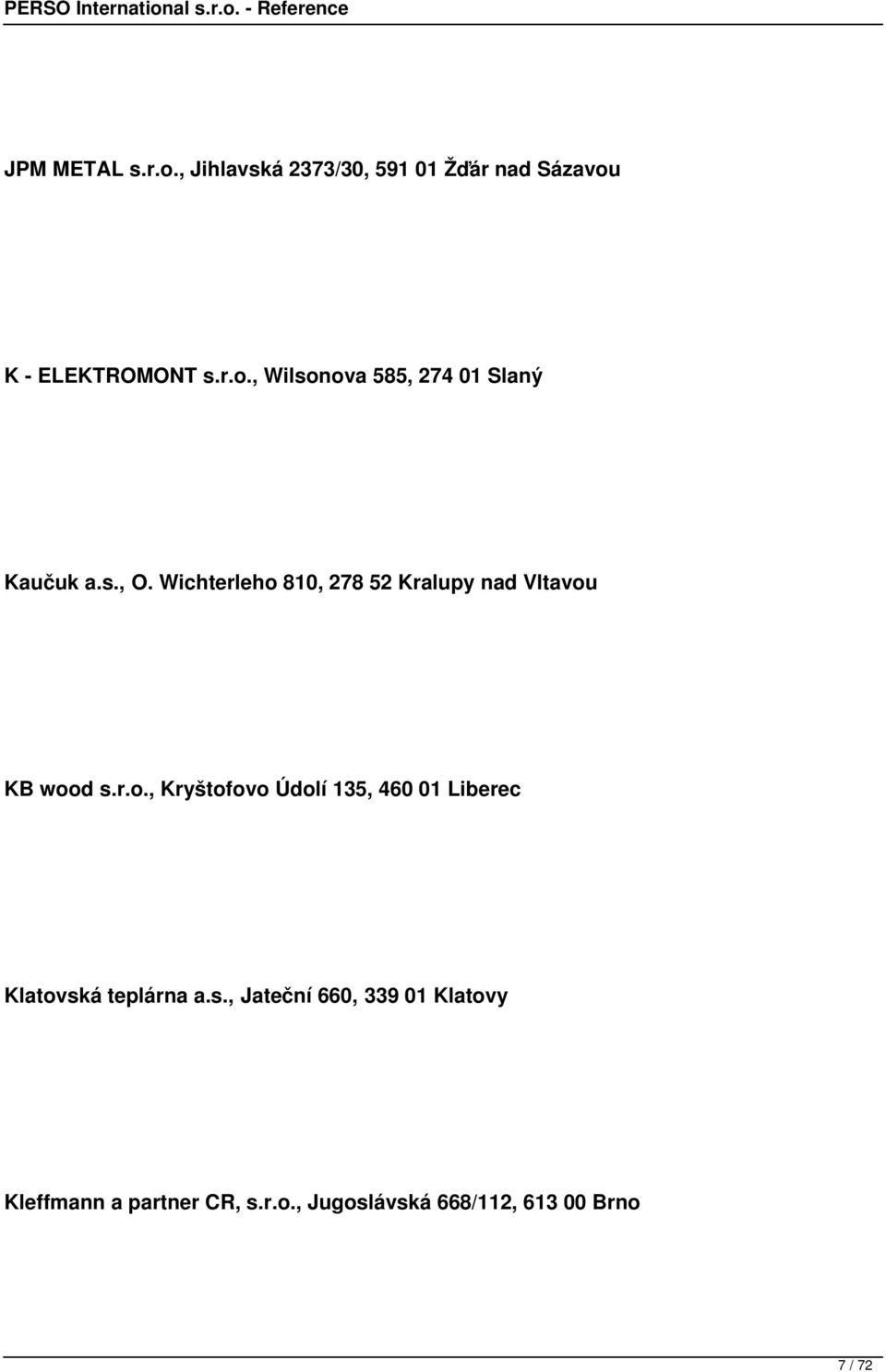 s., Jateční 660, 339 01 Klatovy Kleffmann a partner CR, s.r.o., Jugoslávská 668/112, 613 00 Brno 7 / 72