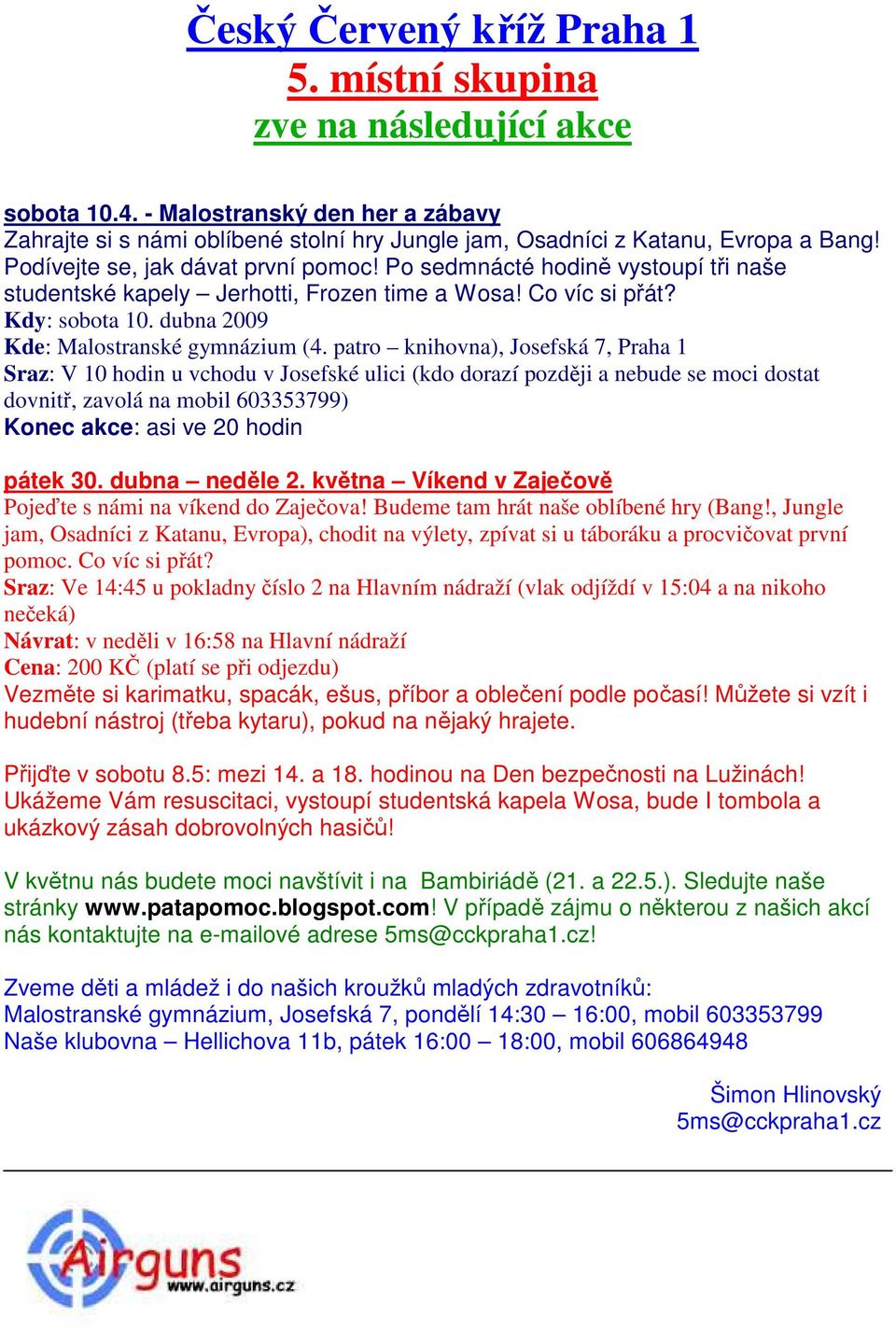 patro knihovna), Josefská 7, Praha 1 Sraz: V 10 hodin u vchodu v Josefské ulici (kdo dorazí později a nebude se moci dostat dovnitř, zavolá na mobil 603353799) Konec akce: asi ve 20 hodin pátek 30.