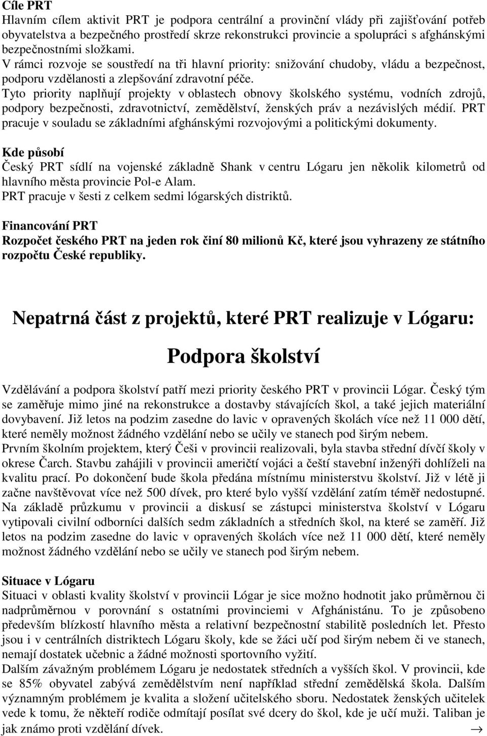 Tyto priority naplňují projekty v oblastech obnovy školského systému, vodních zdrojů, podpory bezpečnosti, zdravotnictví, zemědělství, ženských práv a nezávislých médií.