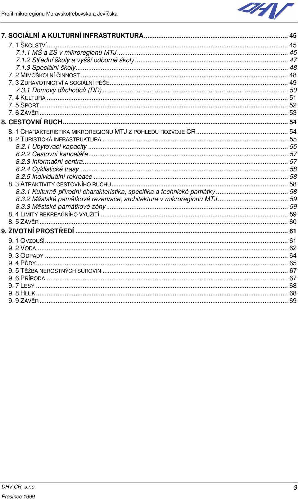 1 CHARAKTERISTIKA MIKROREGIONU MTJ Z POHLEDU ROZVOJE CR... 54 8. 2 TURISTICKÁ INFRASTRUKTURA... 55 8.2.1 Ubytovací kapacity... 55 8.2.2 Cestovní kanceláře... 57 8.2.3 Informační centra... 57 8.2.4 Cyklistické trasy.