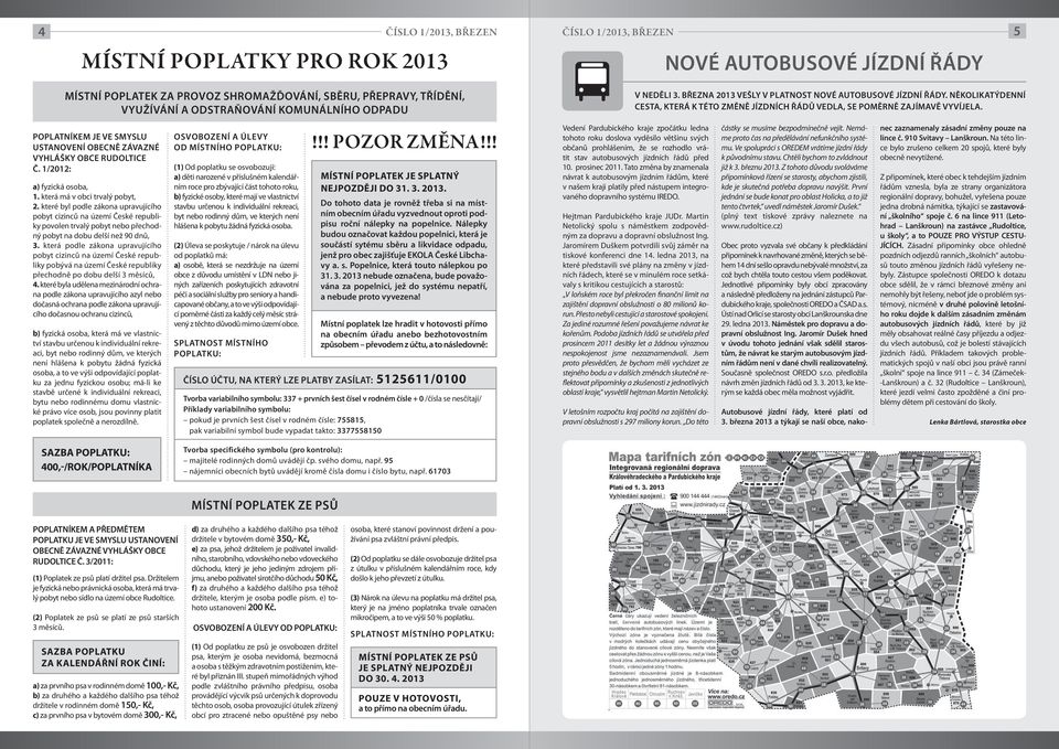 POPLATNÍKEM JE VE SMYSLU USTANOVENÍ OBECNĚ ZÁVAZNÉ VYHLÁŠKY OBCE RUDOLTICE Č. 1/2012: a) fyzická osoba, 1. která má v obci trvalý pobyt, 2.