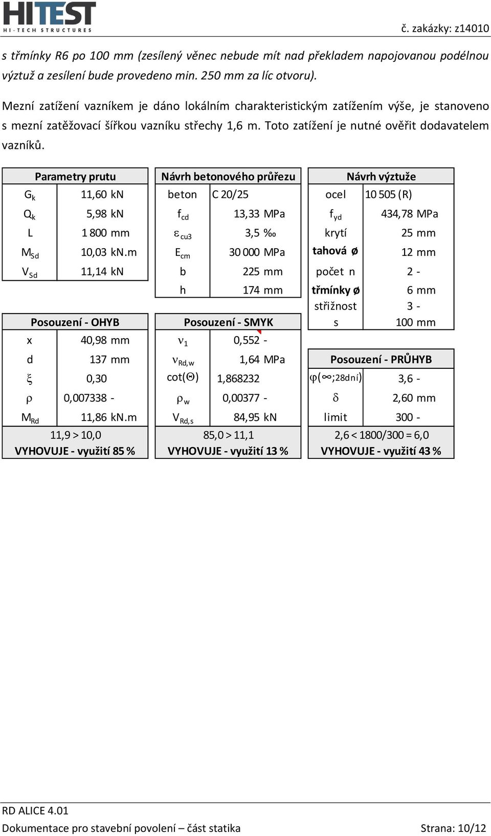 Parametry prutu Gk 11,60 kn Návrh betonového průřezu beton C 20/25 Návrh výztuže ocel 10 505 (R) Qk 5,98 kn fcd 13,33 MPa fyd L 1 800 mm e cu3 3,5 MSd 10,03 kn.