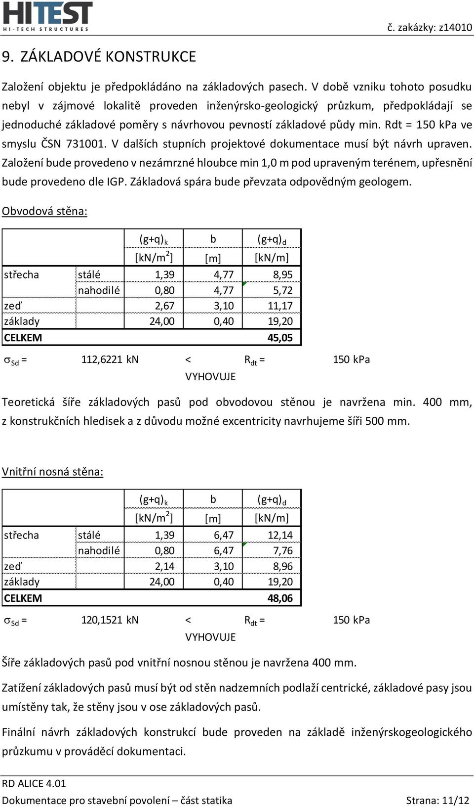 Rdt = 150 kpa ve smyslu ČSN 731001. V dalších stupních projektové dokumentace musí být návrh upraven.