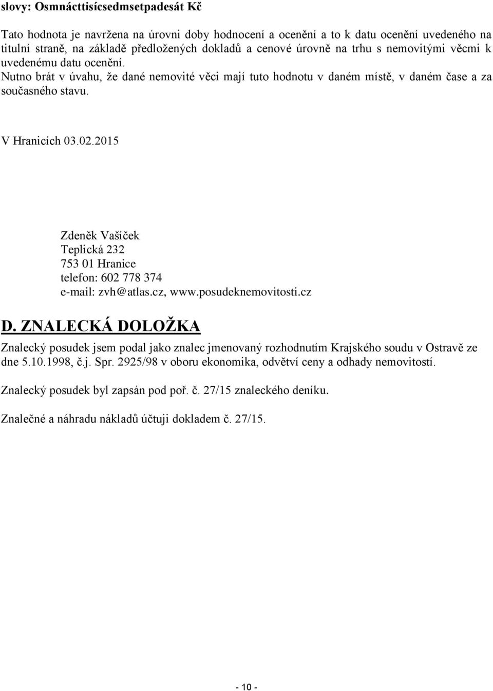 2015 Zdeněk Vašíček Teplická 232 753 01 Hranice telefon: 602 778 374 e-mail: zvh@atlas.cz, www.posudeknemovitosti.cz D.