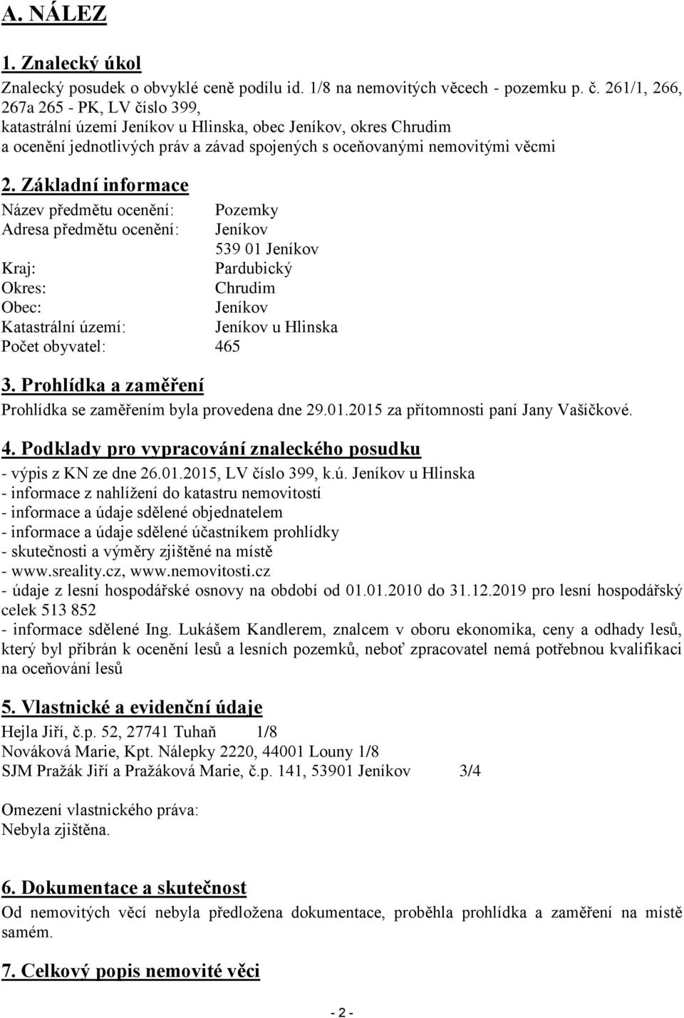 Základní informace Název předmětu ocenění: Pozemky Adresa předmětu ocenění: Jeníkov 539 01 Jeníkov Kraj: Pardubický Okres: Chrudim Obec: Jeníkov Katastrální území: Jeníkov u Hlinska Počet obyvatel: