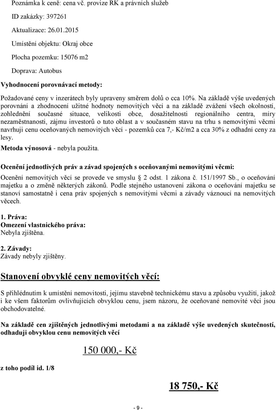 Na základě výše uvedených porovnání a zhodnocení užitné hodnoty nemovitých věcí a na základě zvážení všech okolností, zohlednění současné situace, velikosti obce, dosažitelnosti regionálního centra,