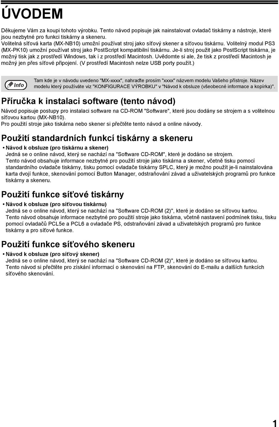 Je-li stroj použit jako PostScript tiskárna, je možný tisk jak z prostředí Windows, tak i z prostředí Macintosh. Uvědomte si ale, že tisk z prostředí Macintosh je možný jen přes síťové připojení.