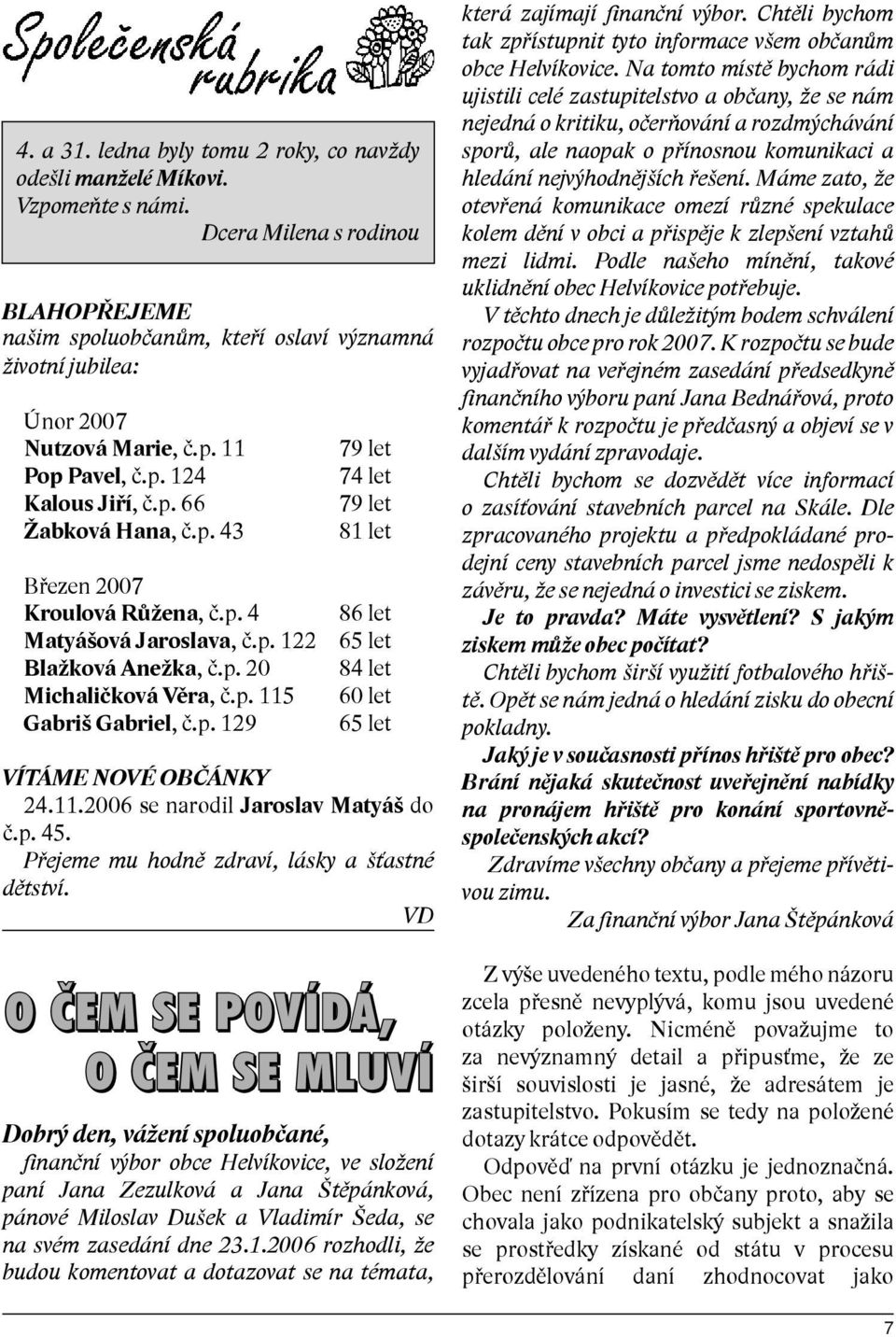 p. 4 Matyášová Jaroslava, č.p. 122 Blažková Anežka, č.p. 20 Michaličková Věra, č.p. 115 Gabriš Gabriel, č.p. 129 79 let 74 let 79 let 81 let 86 let 65 let 84 let 60 let 65 let VÍTÁME NOVÉ OBČÁNKY 24.