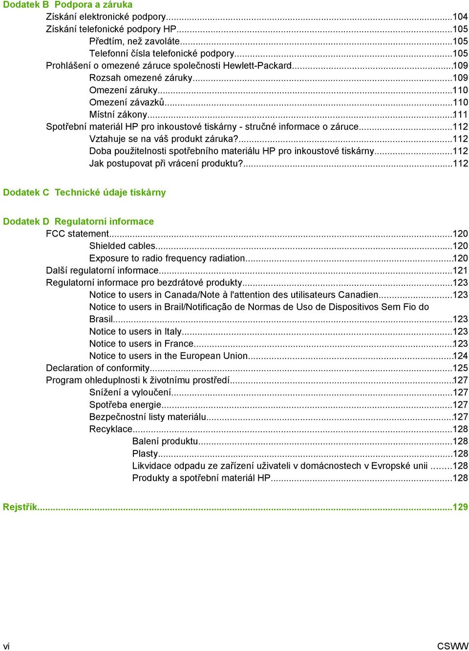 ..111 Spotřební materiál HP pro inkoustové tiskárny - stručné informace o záruce...112 Vztahuje se na váš produkt záruka?...112 Doba použitelnosti spotřebního materiálu HP pro inkoustové tiskárny.