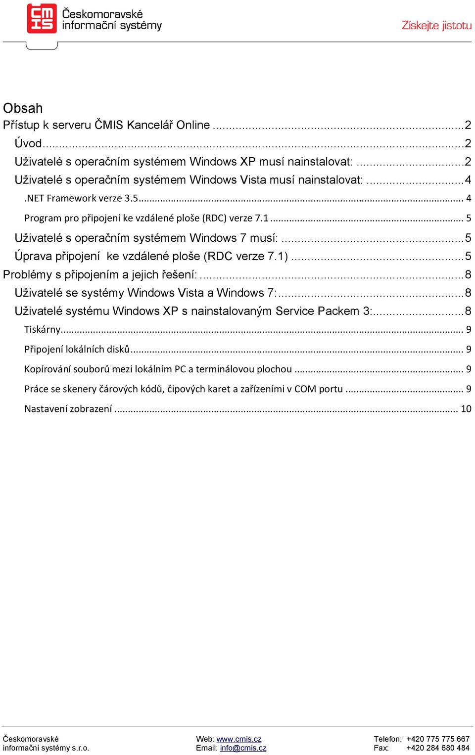 .. 5 Problémy s připojením a jejich řešení:... 8 Uživatelé se systémy Windows Vista a Windows 7:... 8 Uživatelé systému Windows XP s nainstalovaným Service Packem 3:... 8 Tiskárny.