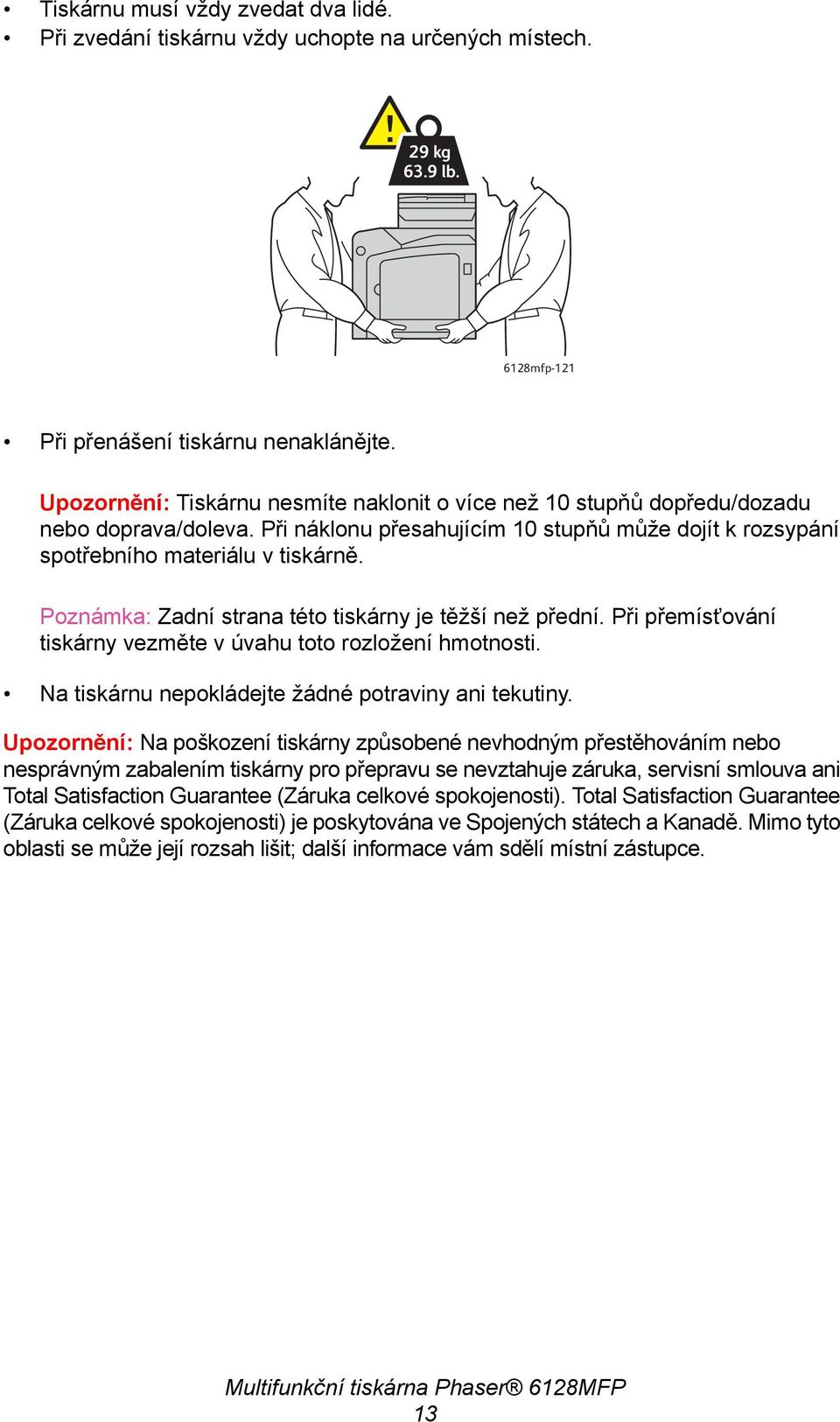 Poznámka: Zadní strana této tiskárny je těžší než přední. Při přemísťování tiskárny vezměte v úvahu toto rozložení hmotnosti. Na tiskárnu nepokládejte žádné potraviny ani tekutiny.