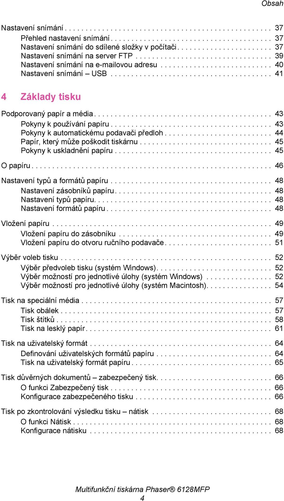 ...................................... 41 4 Základy tisku Podporovaný papír a média........................................... 43 Pokyny k používání papíru....................................... 43 Pokyny k automatickému podavači předloh.