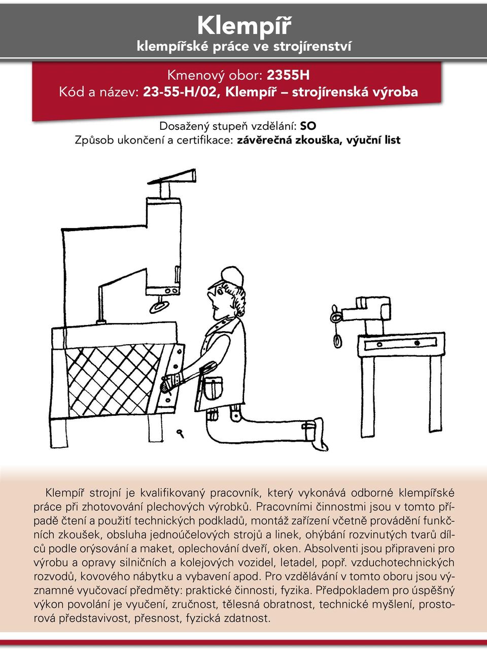 Pracovními činnostmi jsou v tomto případě čtení a použití technických podkladů, montáž zařízení včetně provádění funkčních zkoušek, obsluha jednoúčelových strojů a linek, ohýbání rozvinutých tvarů