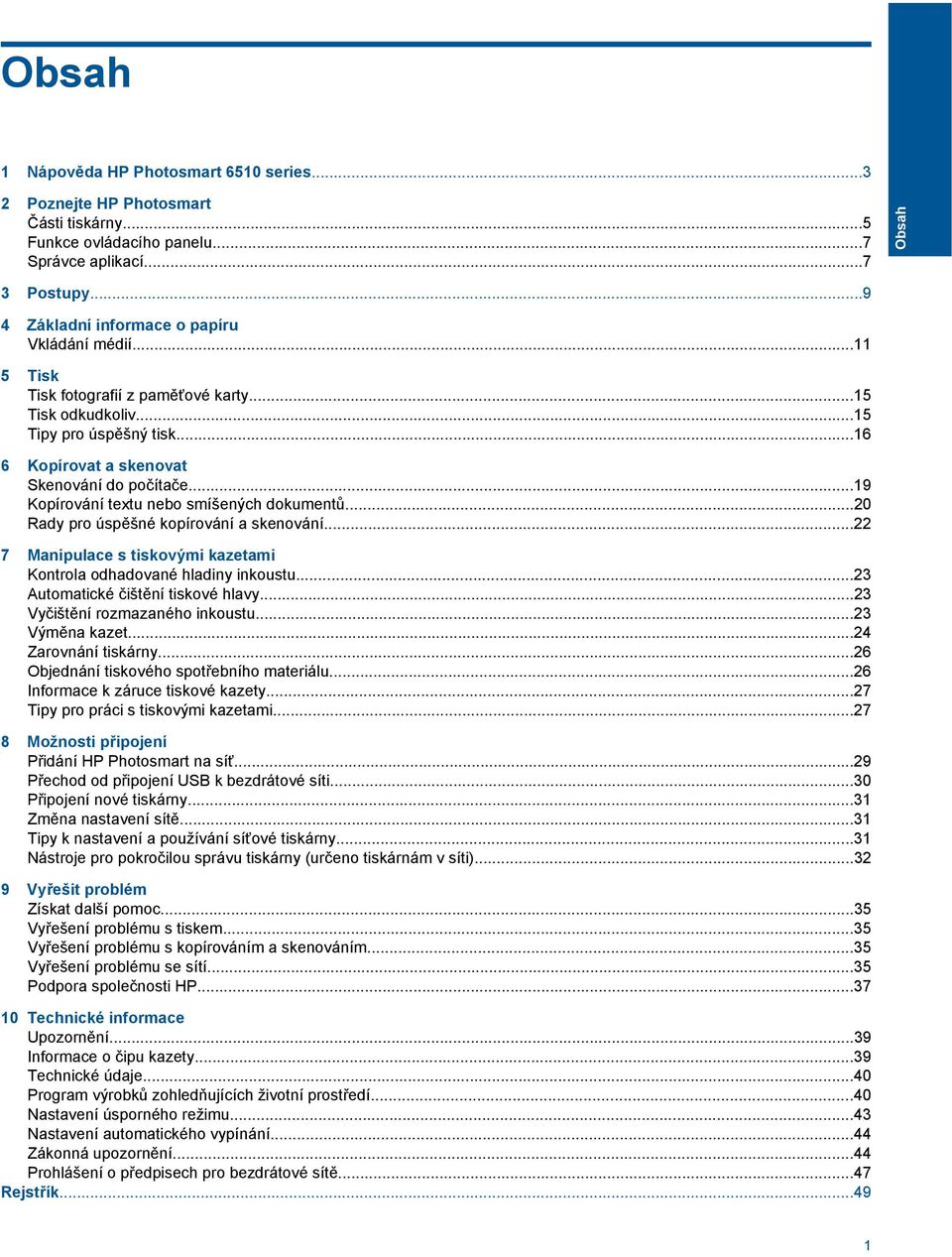 ..19 Kopírování textu nebo smíšených dokumentů...20 Rady pro úspěšné kopírování a skenování...22 7 Manipulace s tiskovými kazetami Kontrola odhadované hladiny inkoustu.