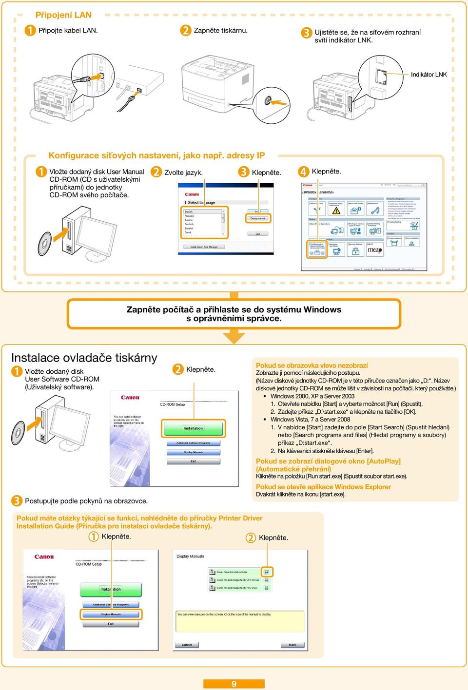Klepněte. Zapněte počítač a přihlaste se do systému Windows s oprávněními správce. Instalace ovladače tiskárny Vložte dodaný disk User Software CD-ROM (Uživatelský software).