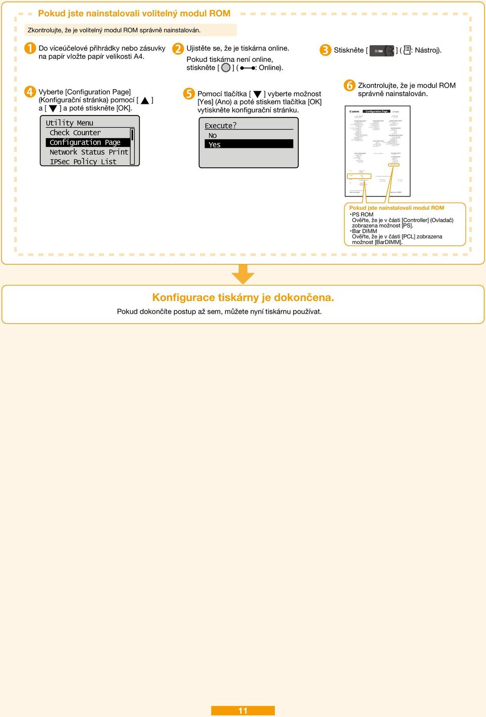 Utility Menu Check Counter Configuration Page Network Status Print IPSec Policy List Ujistěte se, že je tiskárna online. Pokud tiskárna není online, stiskněte [ ] ( : Online).