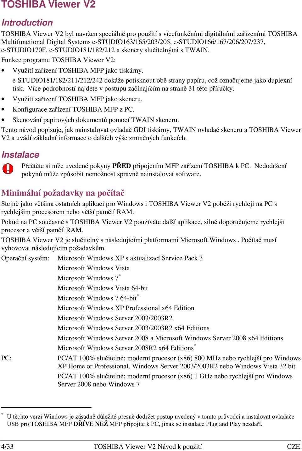 e-studio181/182/211/212/242 dokáže potisknout obě strany papíru, což označujeme jako duplexní tisk. Více podrobností najdete v postupu začínajícím na straně 31 této příručky.