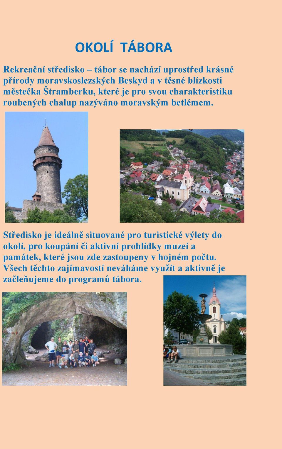 Středisko je ideálně situované pro turistické výlety do okolí, pro koupání či aktivní prohlídky muzeí a památek,