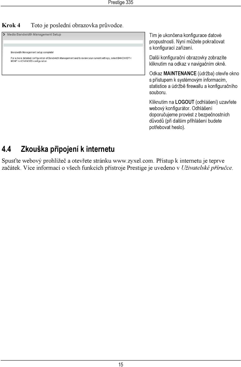 Odkaz MAINTENANCE (údržba) otevře okno s přístupem k systémovým informacím, statistice a údržbě firewallu a konfiguračního souboru.