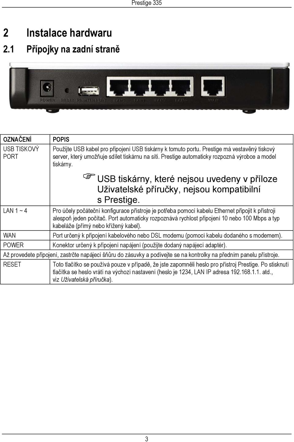 USB tiskárny, které nejsou uvedeny v příloze Uživatelské příručky, nejsou kompatibilní s Prestige.