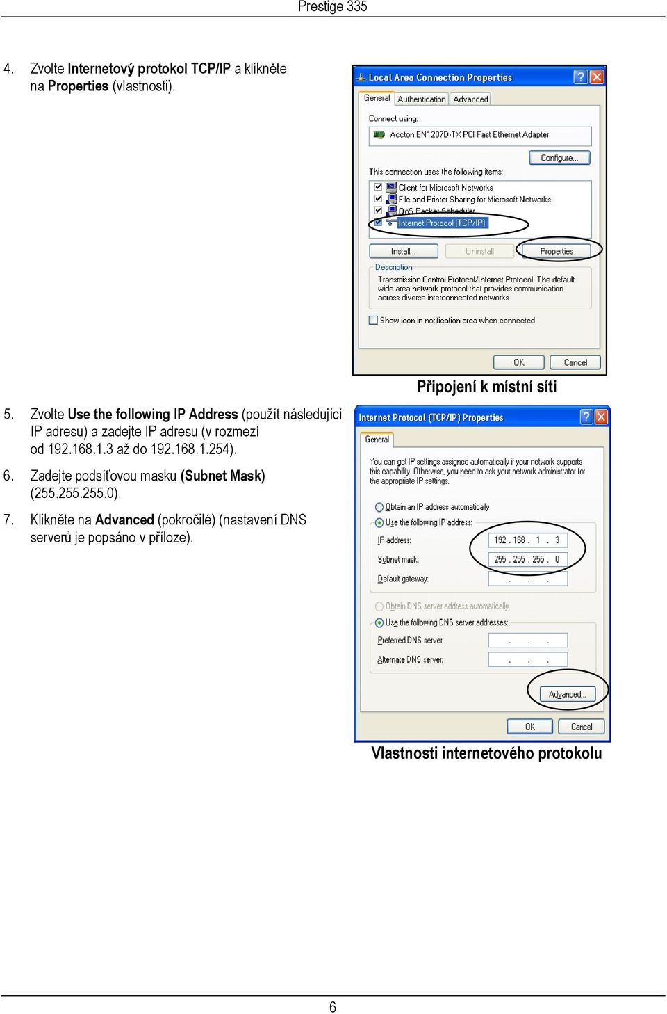 192.168.1.3 až do 192.168.1.254). 6. Zadejte podsíťovou masku (Subnet Mask) (255.255.255.0). 7.