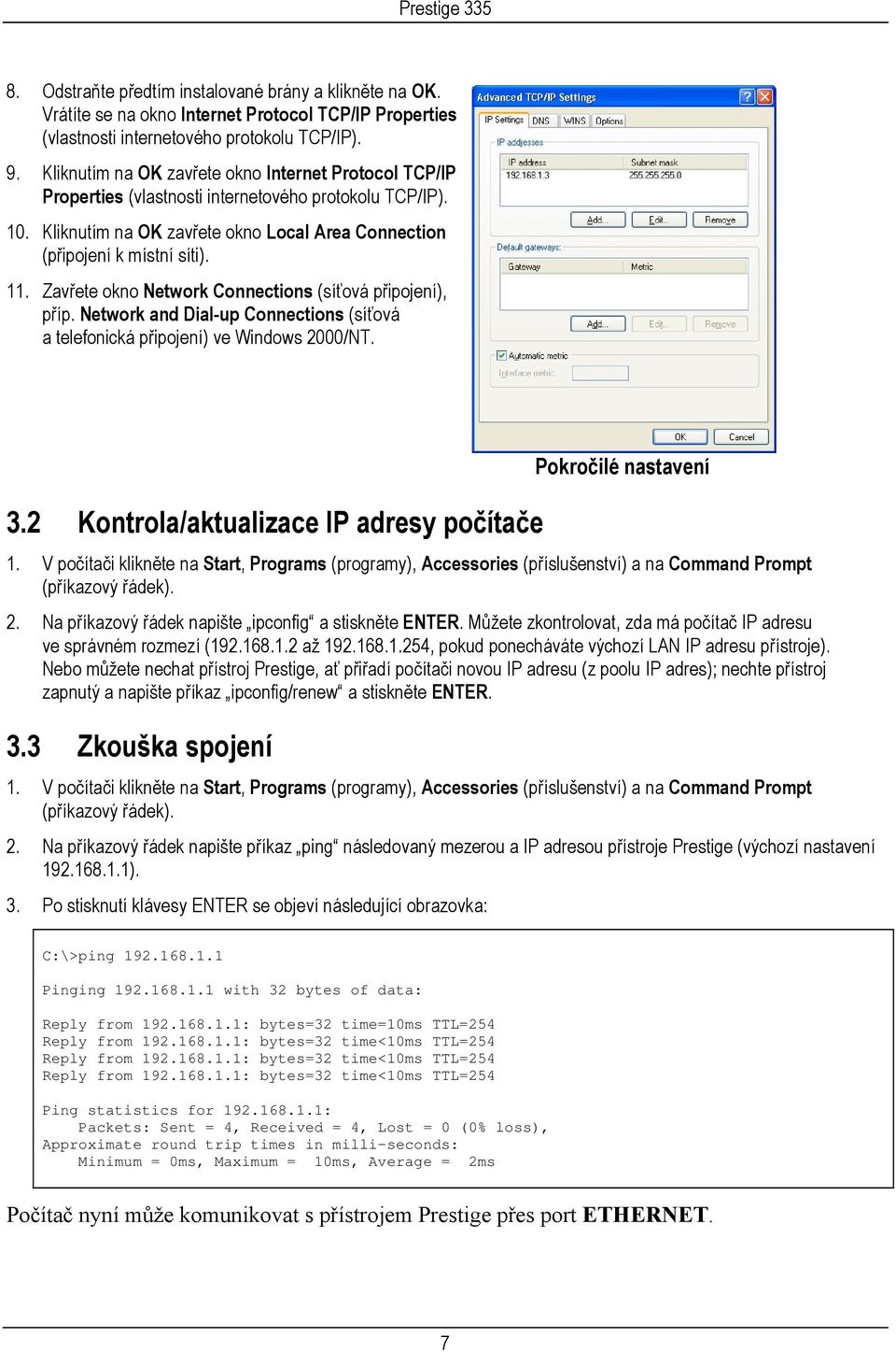 Zavřete okno Network Connections (síťová připojení), příp. Network and Dial-up Connections (síťová a telefonická připojení) ve Windows 2000/NT. 3.