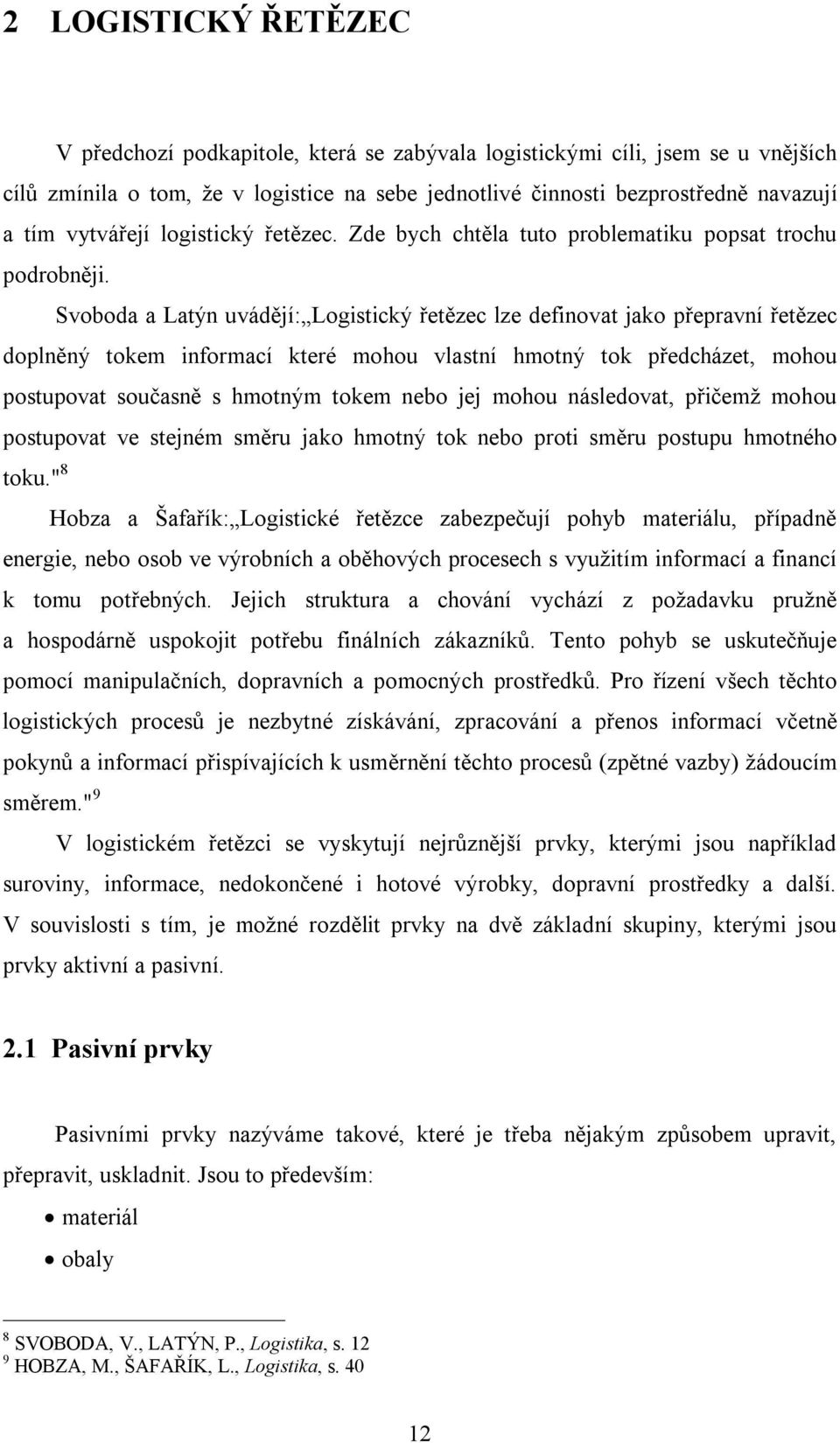 Svoboda a Latýn uvádějí: Logistický řetězec lze definovat jako přepravní řetězec doplněný tokem informací které mohou vlastní hmotný tok předcházet, mohou postupovat současně s hmotným tokem nebo jej