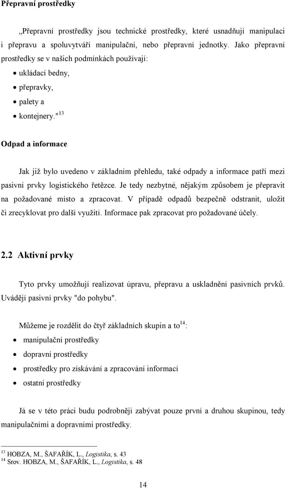 " 13 Odpad a informace Jak již bylo uvedeno v základním přehledu, také odpady a informace patří mezi pasivní prvky logistického řetězce.