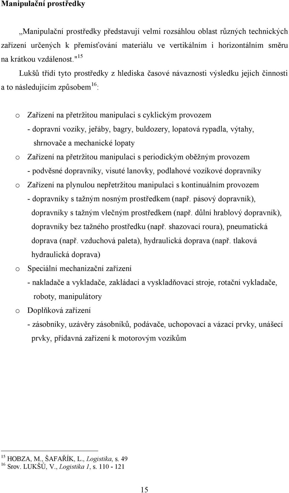 " 15 Lukšů třídí tyto prostředky z hlediska časové návaznosti výsledku jejich činnosti a to následujícím způsobem 16 : o Zařízení na přetržitou manipulaci s cyklickým provozem - dopravní vozíky,