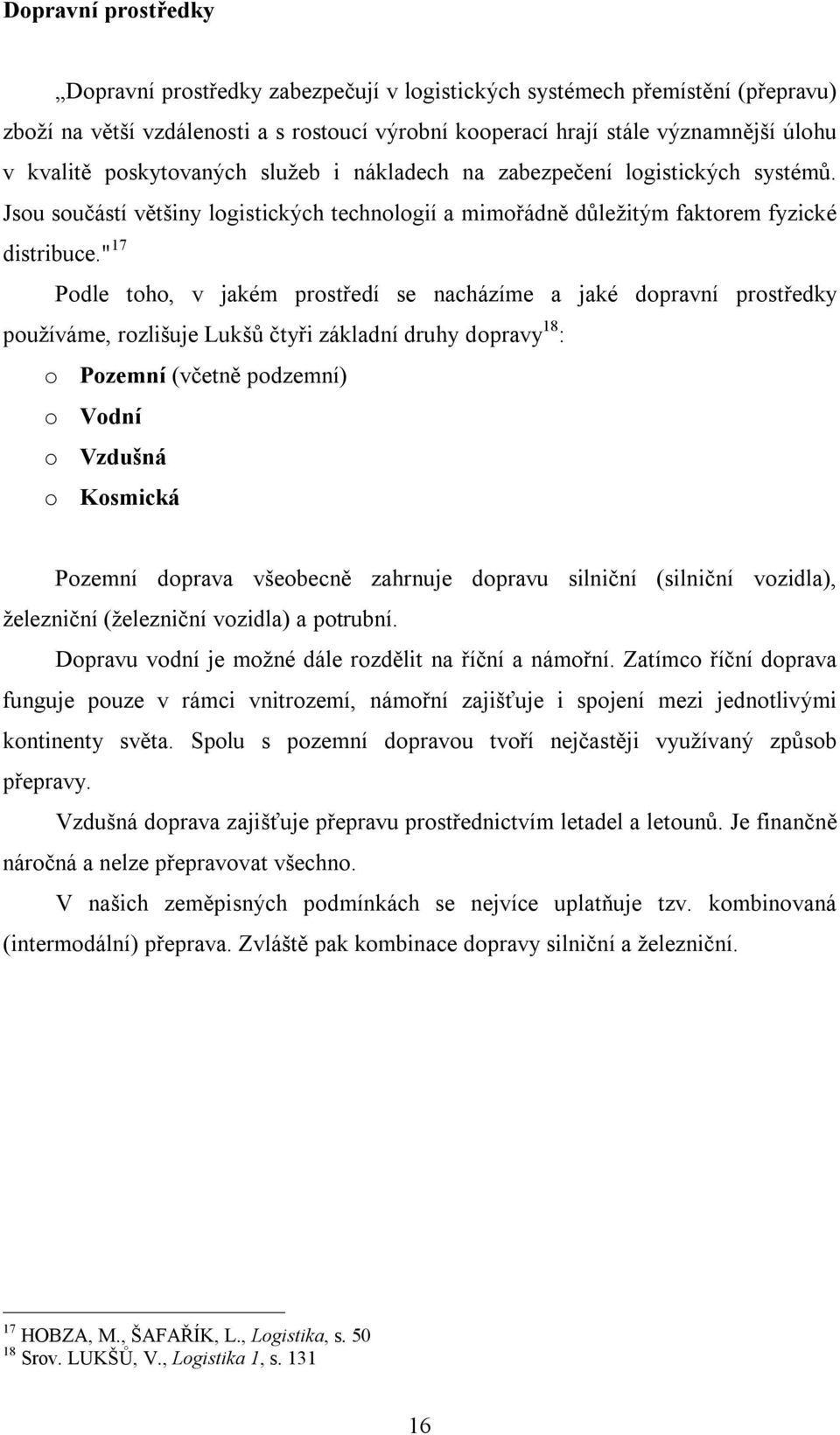 " 17 Podle toho, v jakém prostředí se nacházíme a jaké dopravní prostředky používáme, rozlišuje Lukšů čtyři základní druhy dopravy 18 : o Pozemní (včetně podzemní) o Vodní o Vzdušná o Kosmická