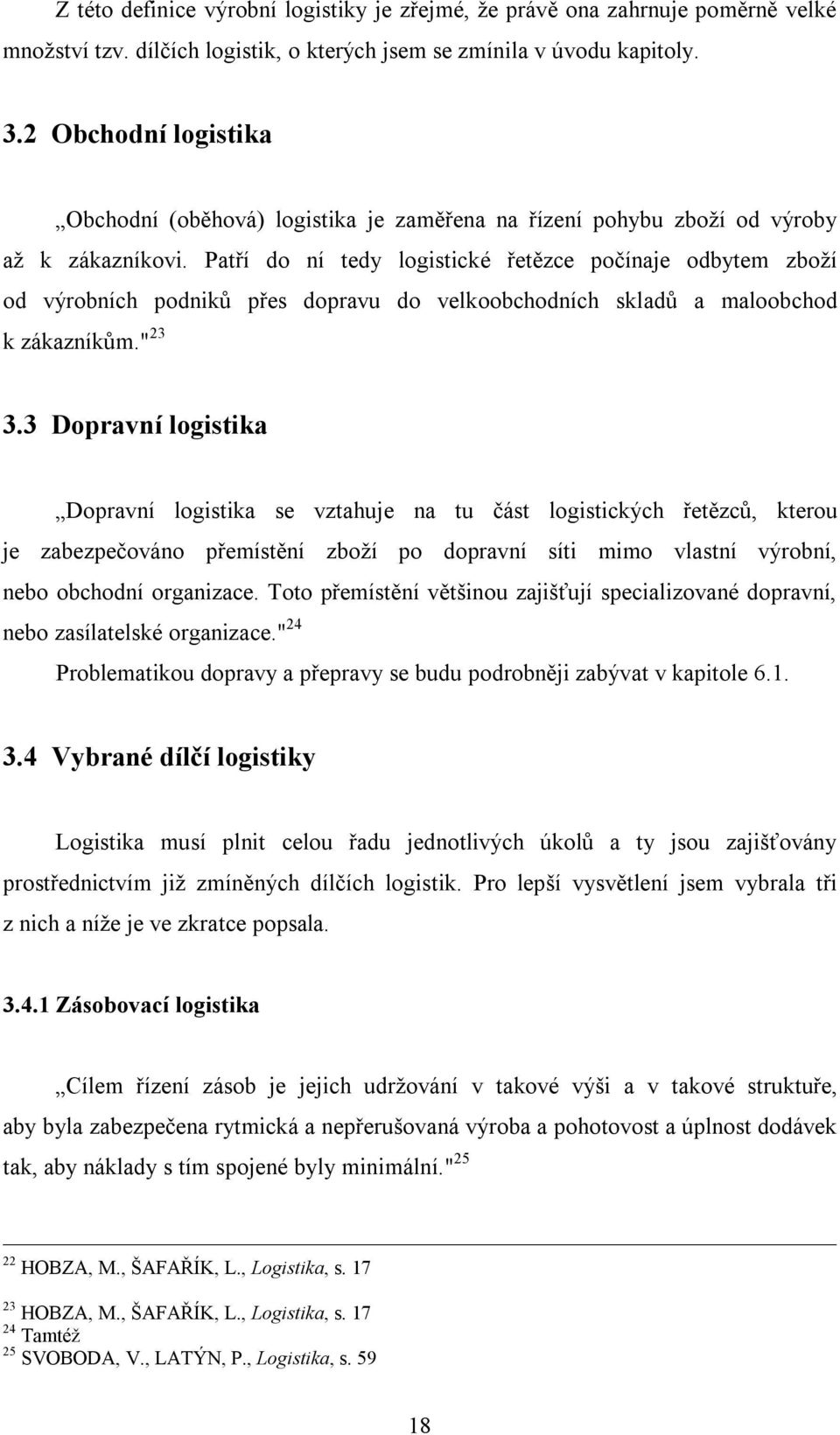 Patří do ní tedy logistické řetězce počínaje odbytem zboží od výrobních podniků přes dopravu do velkoobchodních skladů a maloobchod k zákazníkům." 23 3.