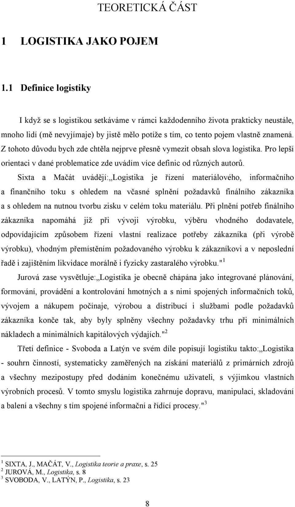 Z tohoto důvodu bych zde chtěla nejprve přesně vymezit obsah slova logistika. Pro lepší orientaci v dané problematice zde uvádím více definic od různých autorů.