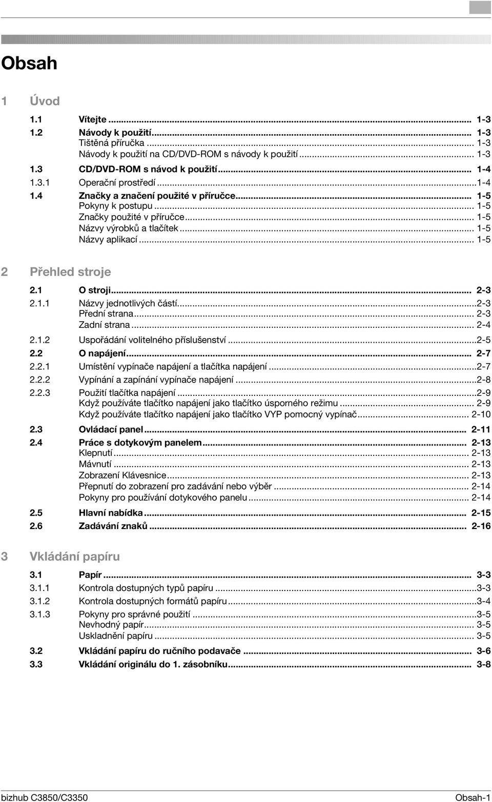 .. 2-3 2.1.1 Názvy jednotlivých částí...2-3 Přední strana... 2-3 Zadní strana... 2-4 2.1.2 Uspořádání volitelného příslušenství...2-5 2.2 O napájení... 2-7 2.2.1 Umístění vypínače napájení a tlačítka napájení.