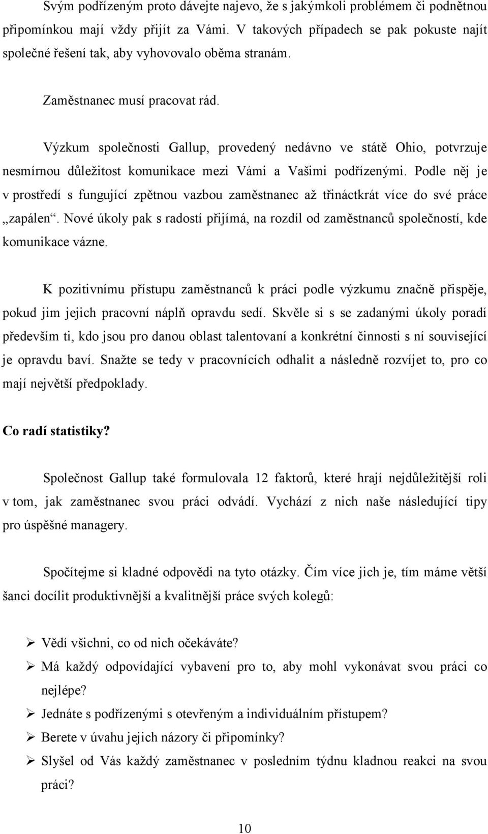 Výzkum společnosti Gallup, provedený nedávno ve státě Ohio, potvrzuje nesmírnou důležitost komunikace mezi Vámi a Vašimi podřízenými.