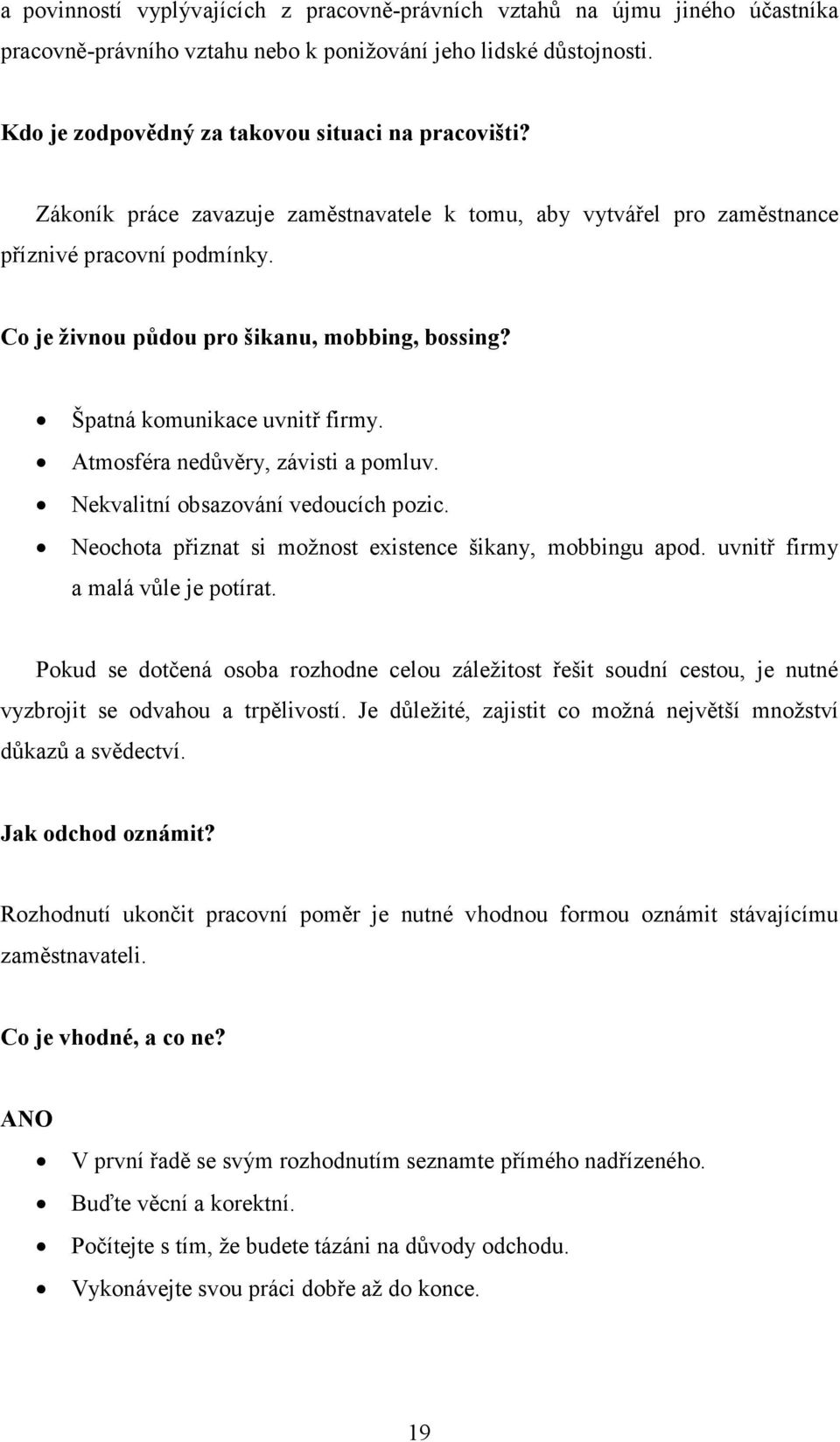 Atmosféra nedůvěry, závisti a pomluv. Nekvalitní obsazování vedoucích pozic. Neochota přiznat si možnost existence šikany, mobbingu apod. uvnitř firmy a malá vůle je potírat.