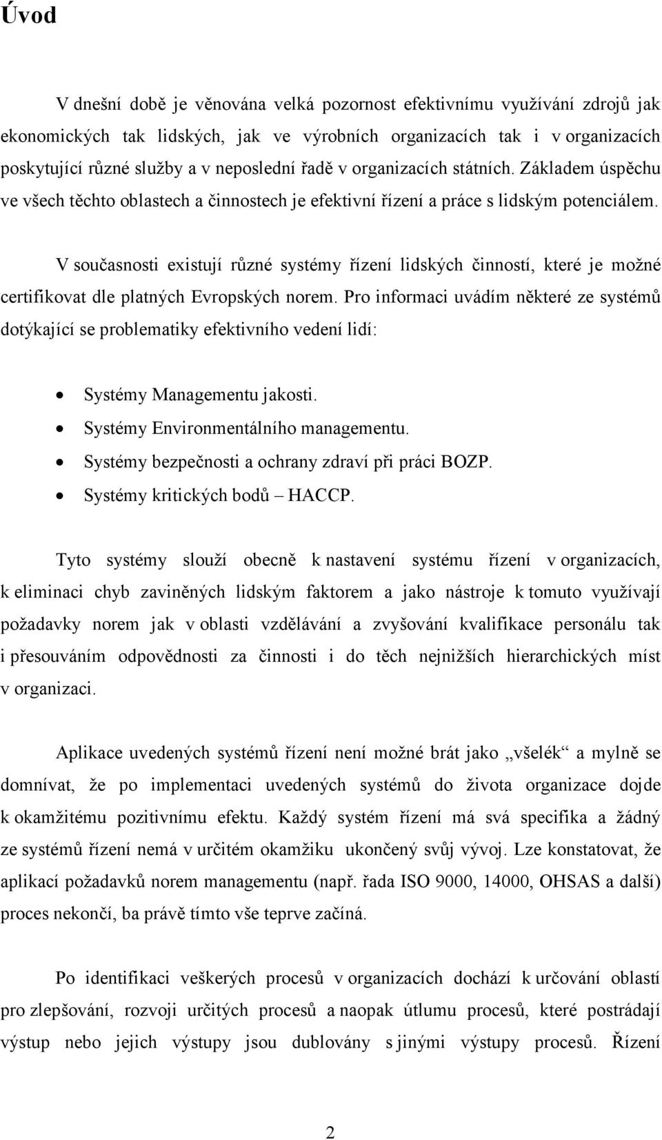 V současnosti existují různé systémy řízení lidských činností, které je možné certifikovat dle platných Evropských norem.