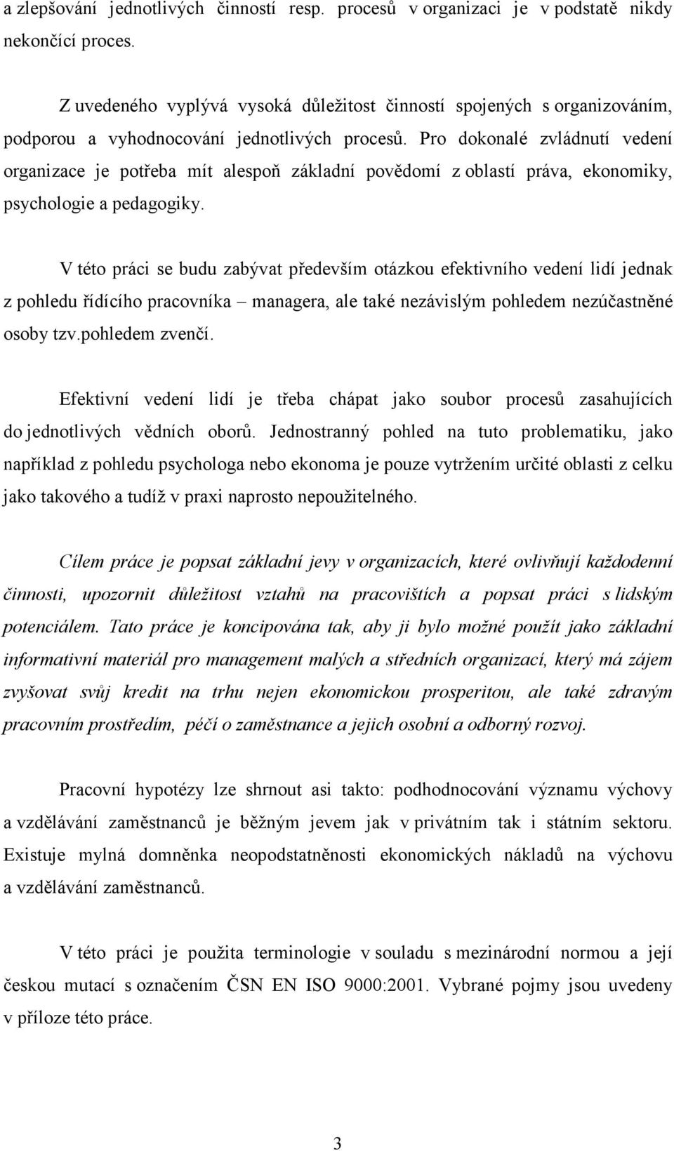 Pro dokonalé zvládnutí vedení organizace je potřeba mít alespoň základní povědomí z oblastí práva, ekonomiky, psychologie a pedagogiky.