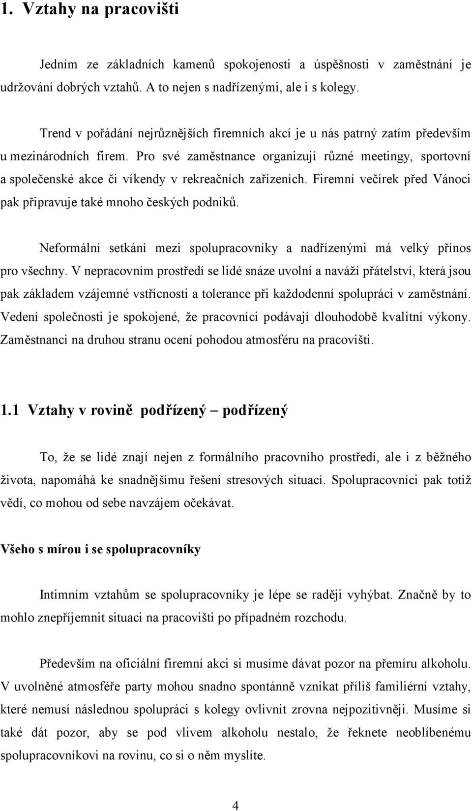 Pro své zaměstnance organizují různé meetingy, sportovní a společenské akce či víkendy v rekreačních zařízeních. Firemní večírek před Vánoci pak připravuje také mnoho českých podniků.