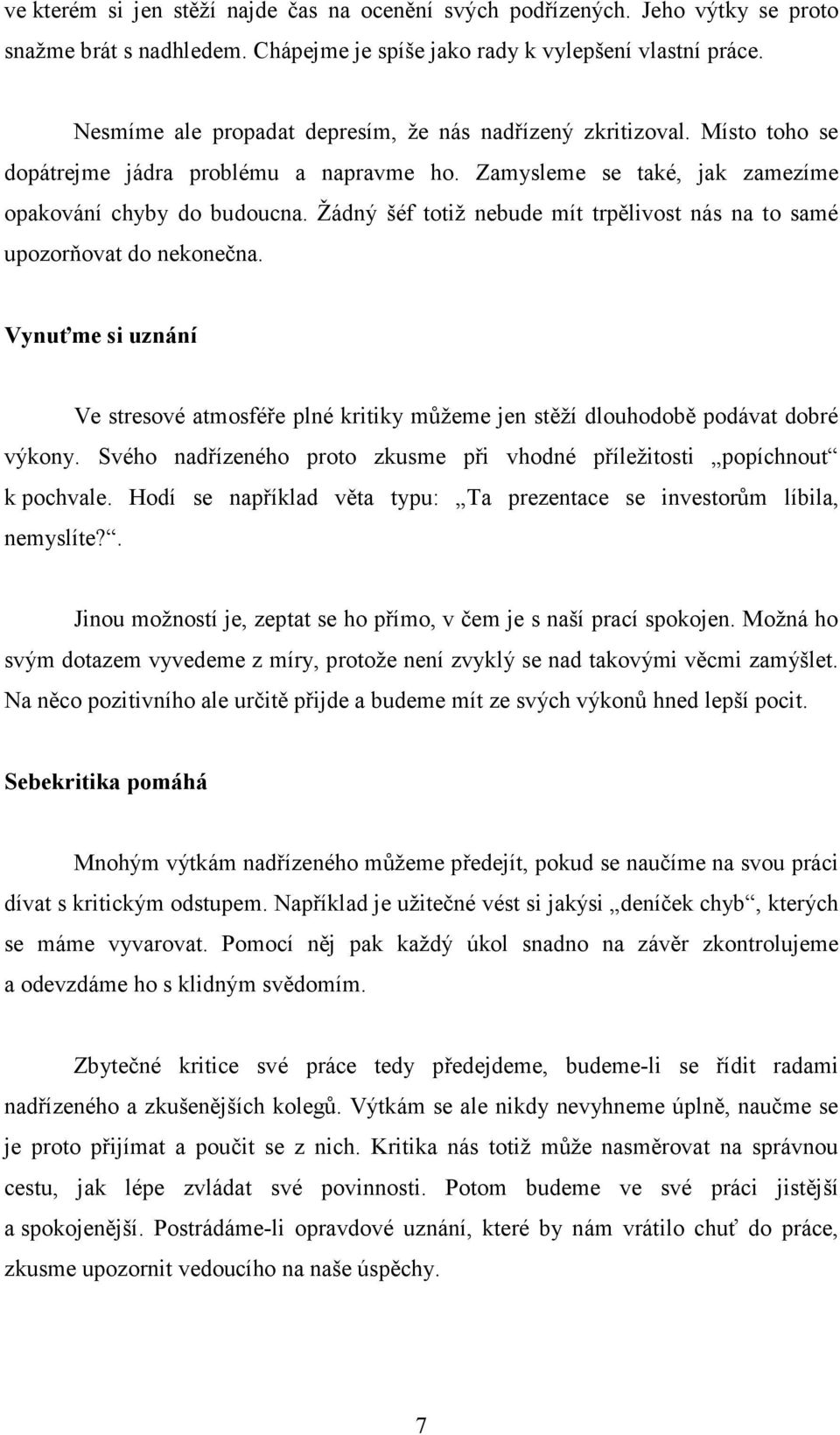 Žádný šéf totiž nebude mít trpělivost nás na to samé upozorňovat do nekonečna. Vynuťme si uznání Ve stresové atmosféře plné kritiky můžeme jen stěží dlouhodobě podávat dobré výkony.