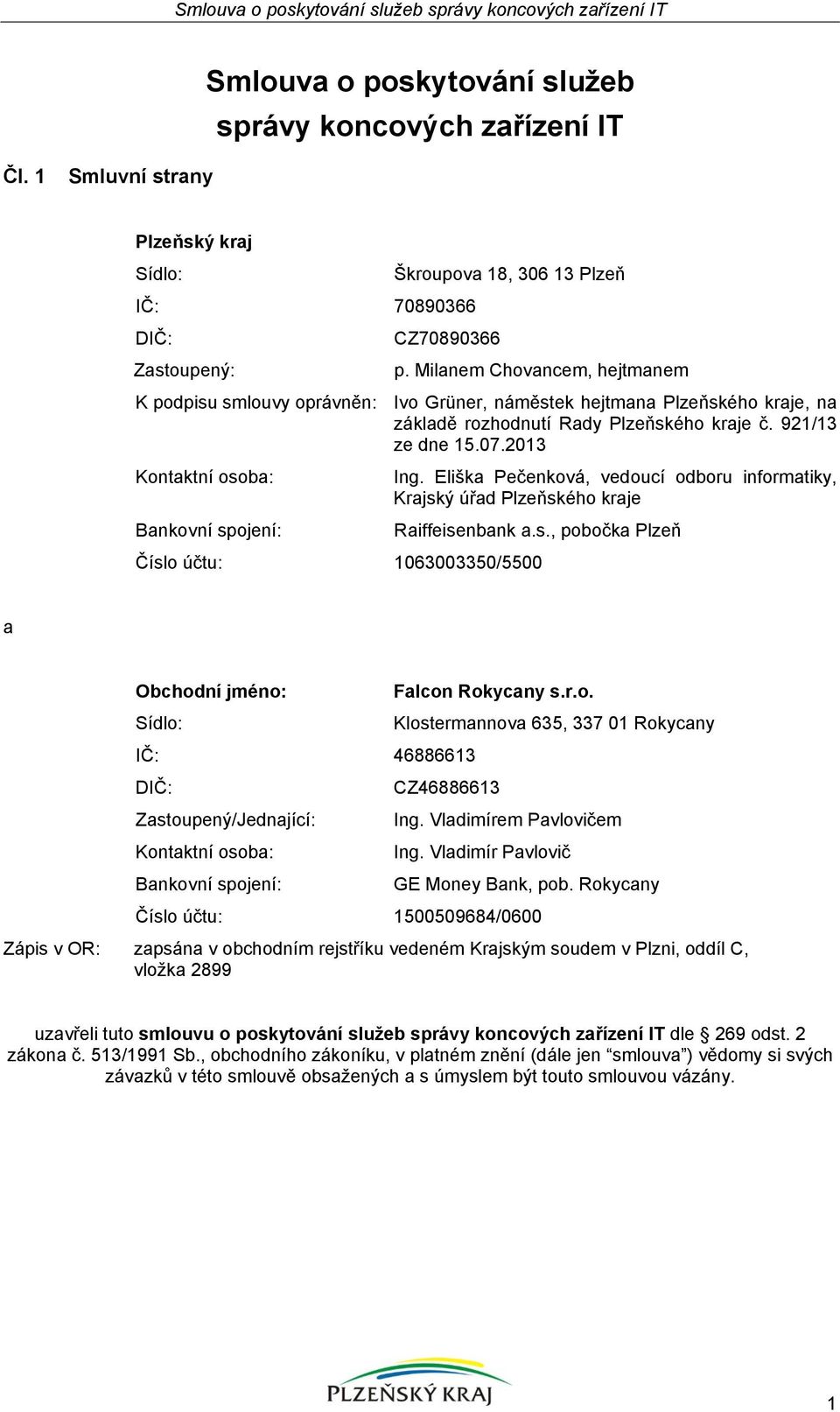 Milanem Chovancem, hejtmanem K podpisu smlouvy oprávněn: Ivo Grüner, náměstek hejtmana Plzeňského kraje, na základě rozhodnutí Rady Plzeňského kraje č. 921/13 ze dne 15.07.