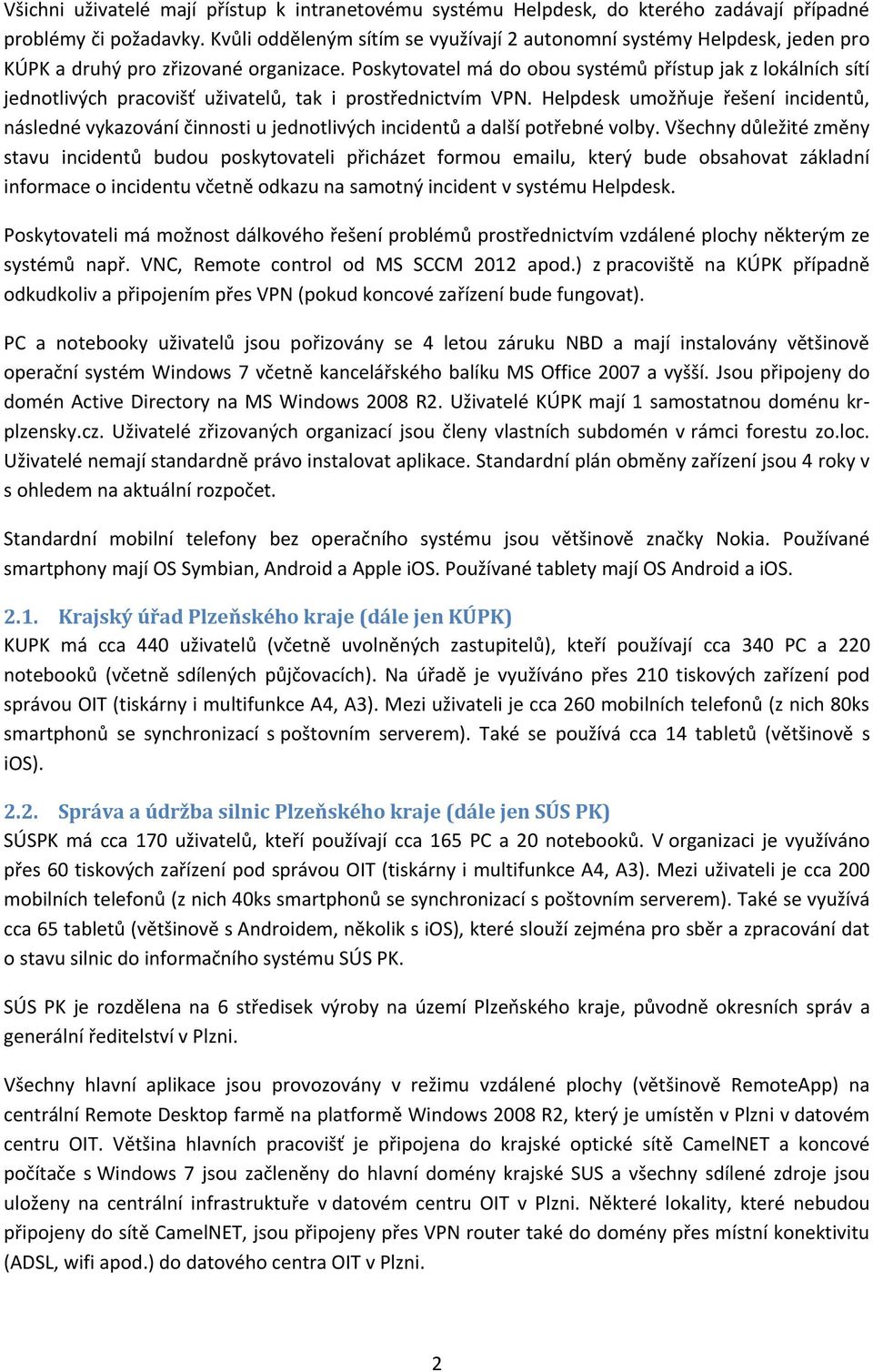 Poskytovatel má do obou systémů přístup jak z lokálních sítí jednotlivých pracovišť uživatelů, tak i prostřednictvím VPN.