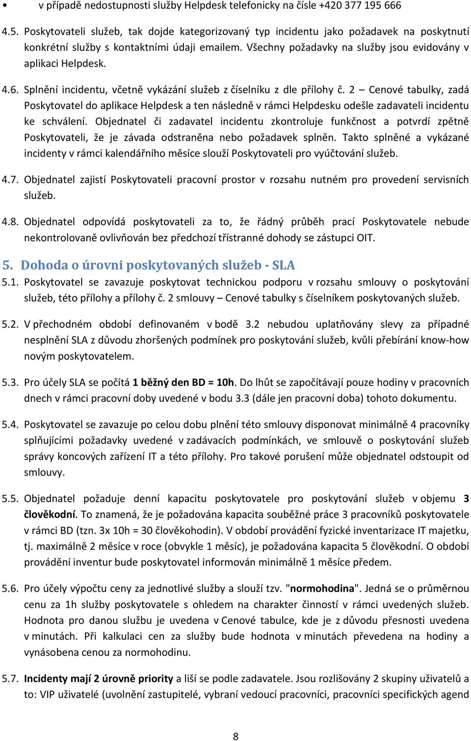 Všechny požadavky na služby jsou evidovány v aplikaci Helpdesk. 4.6. Splnění incidentu, včetně vykázání služeb z číselníku z dle přílohy č.