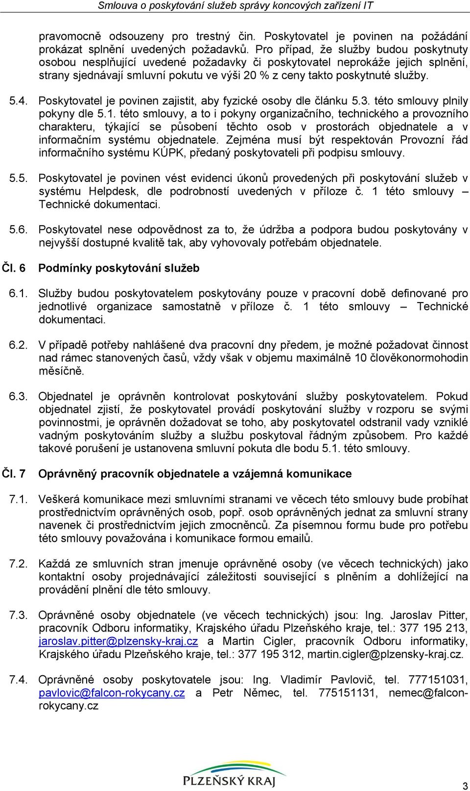 Poskytovatel je povinen zajistit, aby fyzické osoby dle článku 5.3. této smlouvy plnily pokyny dle 5.1.