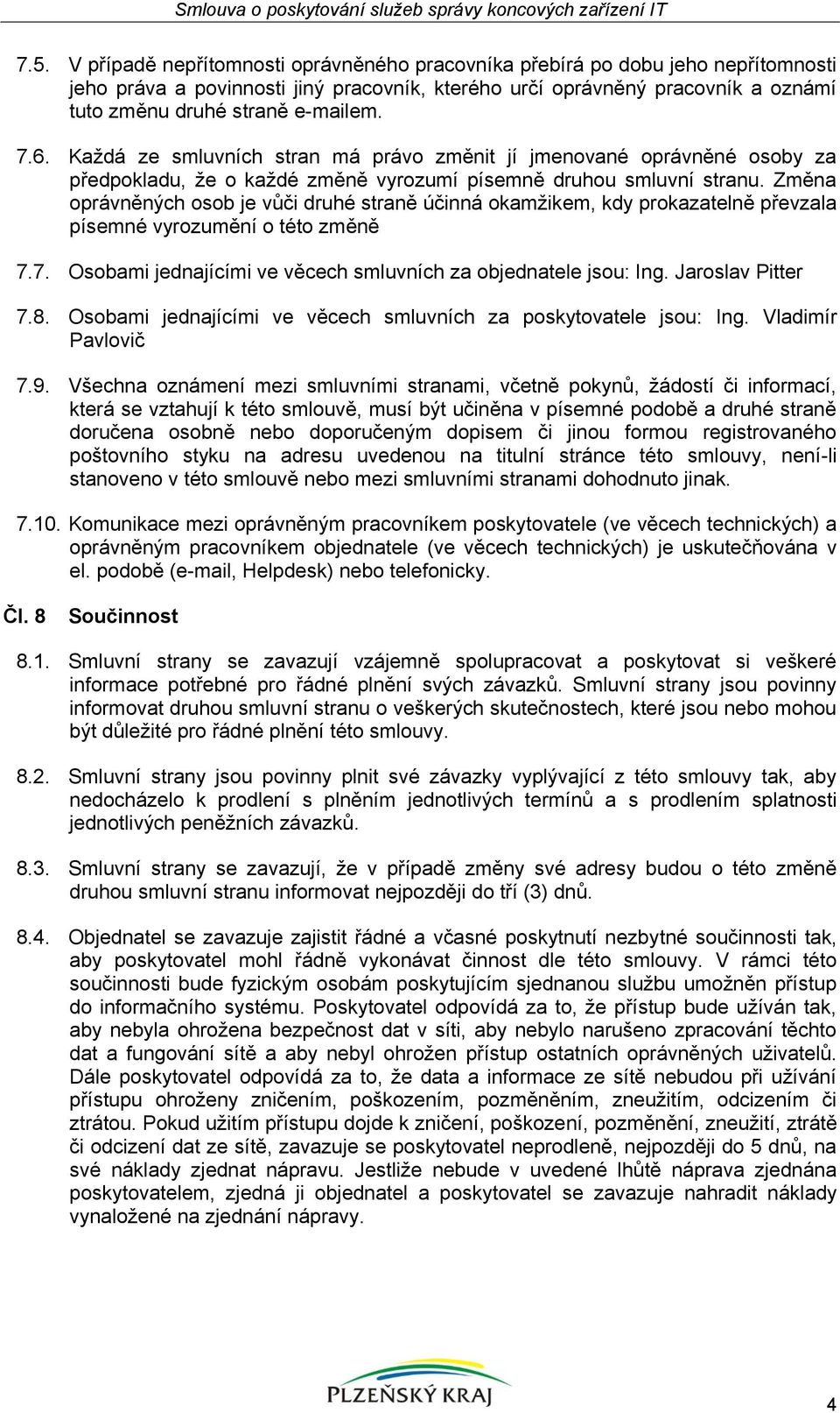 6. Každá ze smluvních stran má právo změnit jí jmenované oprávněné osoby za předpokladu, že o každé změně vyrozumí písemně druhou smluvní stranu.