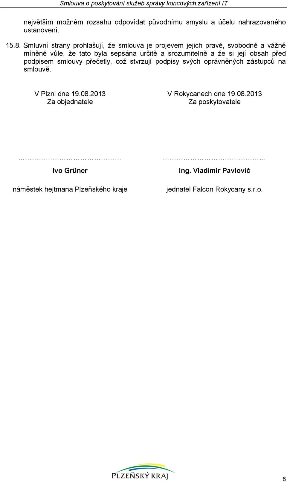 že si její obsah před podpisem smlouvy přečetly, což stvrzují podpisy svých oprávněných zástupců na smlouvě. V Plzni dne 19.08.